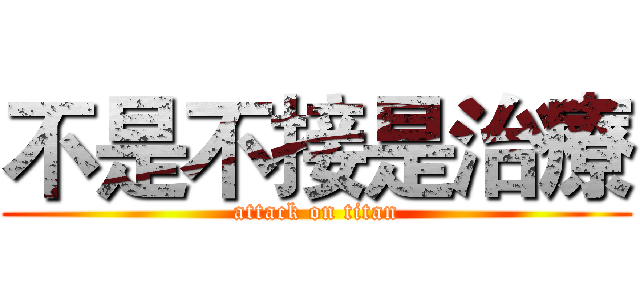 不是不接是治療 (attack on titan)