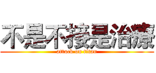 不是不接是治療 (attack on titan)