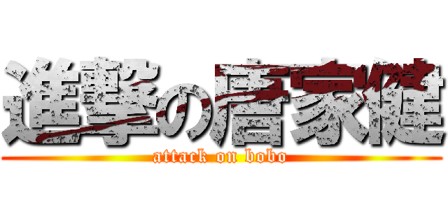 進撃の唐家健 (attack on bobo)