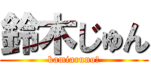 鈴木じゅん (kamiaruno?)