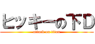ヒッキーの下Ｄ (attack on titan)