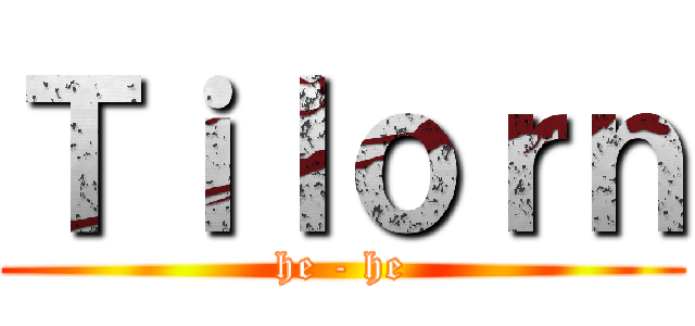 Ｔｉｌｏｒｎ (he - he)