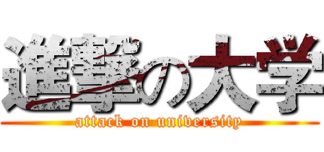 進撃の大学 (attack on university)