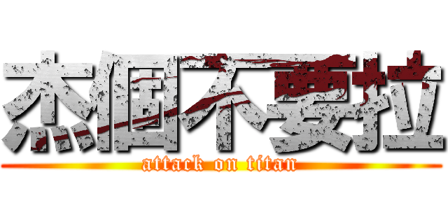 杰個不要拉 (attack on titan)