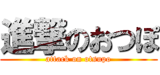 進撃のおつぽ (attack on otsupo)