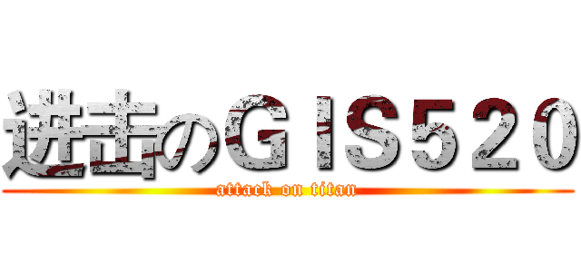 进击のＧＩＳ５２０ (attack on titan)