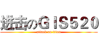 进击のＧＩＳ５２０ (attack on titan)