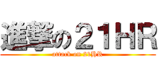 進撃の２１ＨＲ (attack on 21HR)