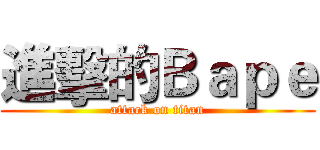 進擊的Ｂａｐｅ (attack on titan)
