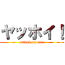 ヤッホイ！ (attack on ore)