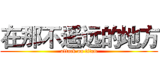 在那不遥远的地方 (attack on titan)