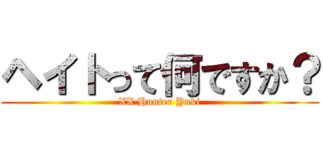 ヘイトって何ですか？ (XX Hunter Yuki)