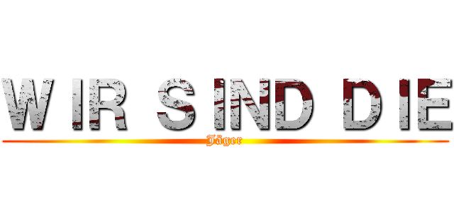 ＷＩＲ ＳＩＮＤ ＤＩＥ (Jäger)