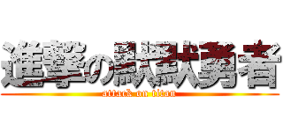 進撃の默默勇者 (attack on titan)