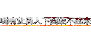 哪有让男人下面硬不起来的药卖 (哪有让男人下面硬不起来的药卖【电-186x2687x6963-Q278180069元-吉-药-业】我们做的是长期生意,靠的是老客户长期支持 http://sngk.net/axeas7
)