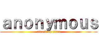 ａｎｏｎｙｍｏｕｓ (attack on titan)