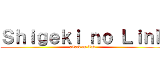 Ｓｈｉｇｅｋｉ ｎｏ Ｌｉｎｋ (attack on link)
