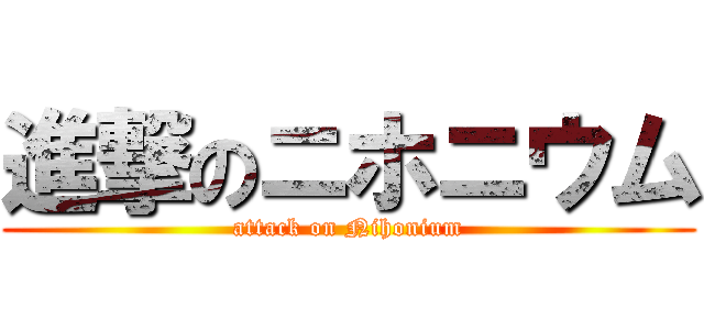 進撃のニホニウム (attack on Nihonium)