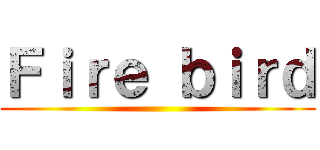 Ｆｉｒｅ ｂｉｒｄ ()