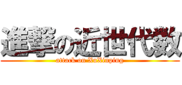 進撃の近世代数 (attack on XuXinping)