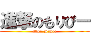 進撃のもりぴー (Mori Kanae)
