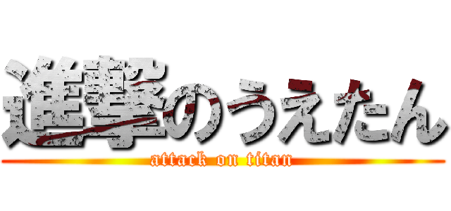 進撃のうえたん (attack on titan)