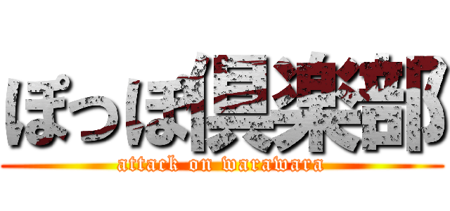 ぽっぽ倶楽部 (attack on warawara)