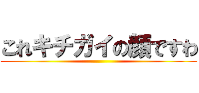 これキチガイの顔ですわ ()