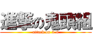 進撃の鬼頭組 (attack on 3-6)