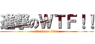 進撃のＷＴＦ！！ (attack on titan)