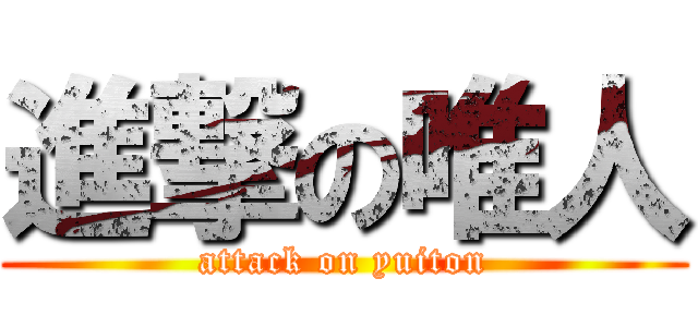 進撃の唯人 (attack on yuiton)
