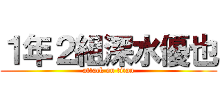 １年２組深水優也 (attack on titan)