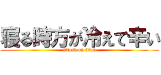 寝る時方が冷えて辛い (attack on titan)