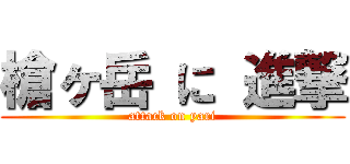 槍ヶ岳 に 進撃 (attack on yari)