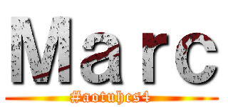 Ｍａｒｃ (#aotuhcs4)