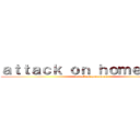 ａｔｔａｃｋ ｏｎ ｈｏｍｅｗｏｒｋ (attack on homework)