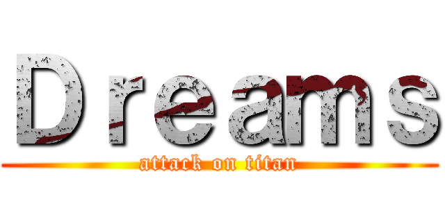 Ｄｒｅａｍｓ (attack on titan)