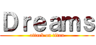Ｄｒｅａｍｓ (attack on titan)