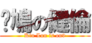 戇鳩の健倫 (Kin Lun is on9)