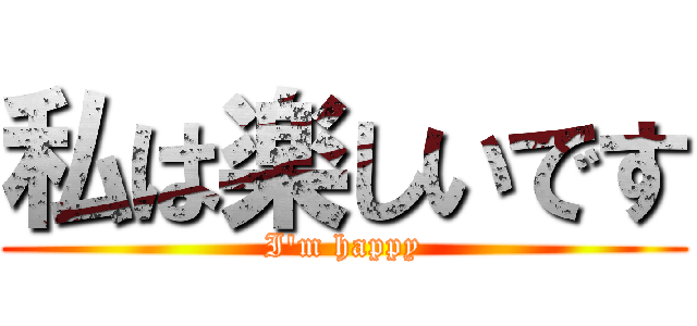 私は楽しいです (I'm happy)