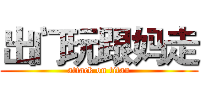 出门玩跟妈走 (attack on titan)