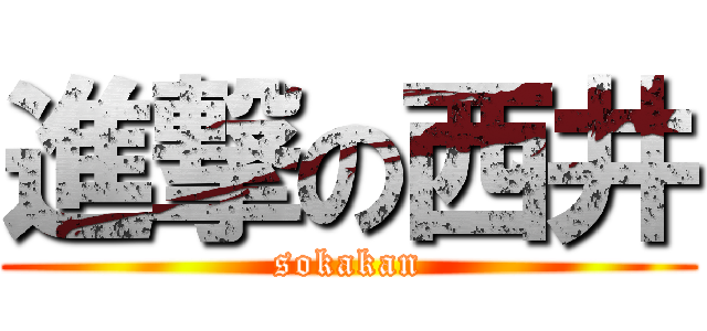 進撃の西井 (sokakan)