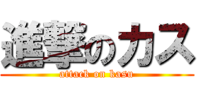 進撃のカス (attack on kasu)