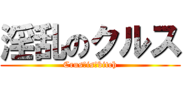淫乱のクルス (Crus　is　bitch)