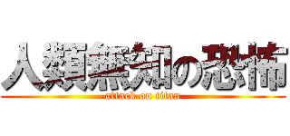 人類無知の恐怖 (attack on titan)