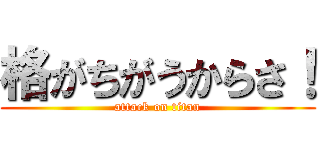 格がちがうからさ！ (attack on titan)