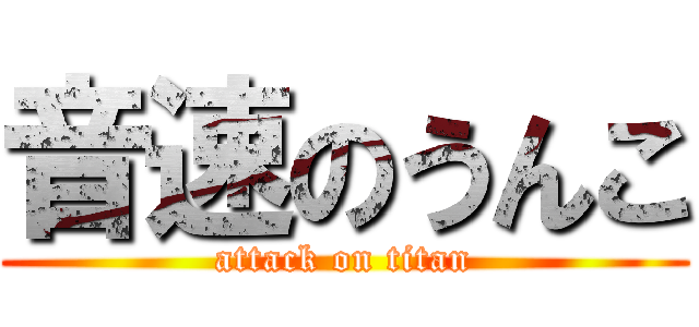 音速のうんこ (attack on titan)