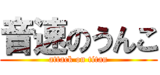 音速のうんこ (attack on titan)