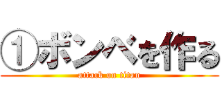 ①ボンベを作る (attack on titan)