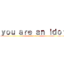 ｙｏｕ ａｒｅ ａｎ ｉｄｏｔ (attack on titan)